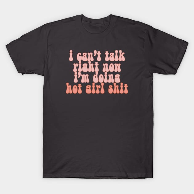I Can’t Talk Right Now, I’m Doing Hot Girl Shit 2 T-Shirt by Designed-by-bix
